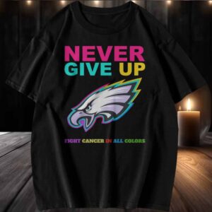 Philadelphia Eagles Never Give Up Fight Cancer in All Colors T Shirt