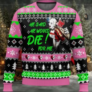 He Said He Would Die For Me Ugly Christmas Sweater