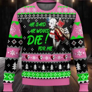 He Said He Would Die For Me Ugly Christmas Sweater