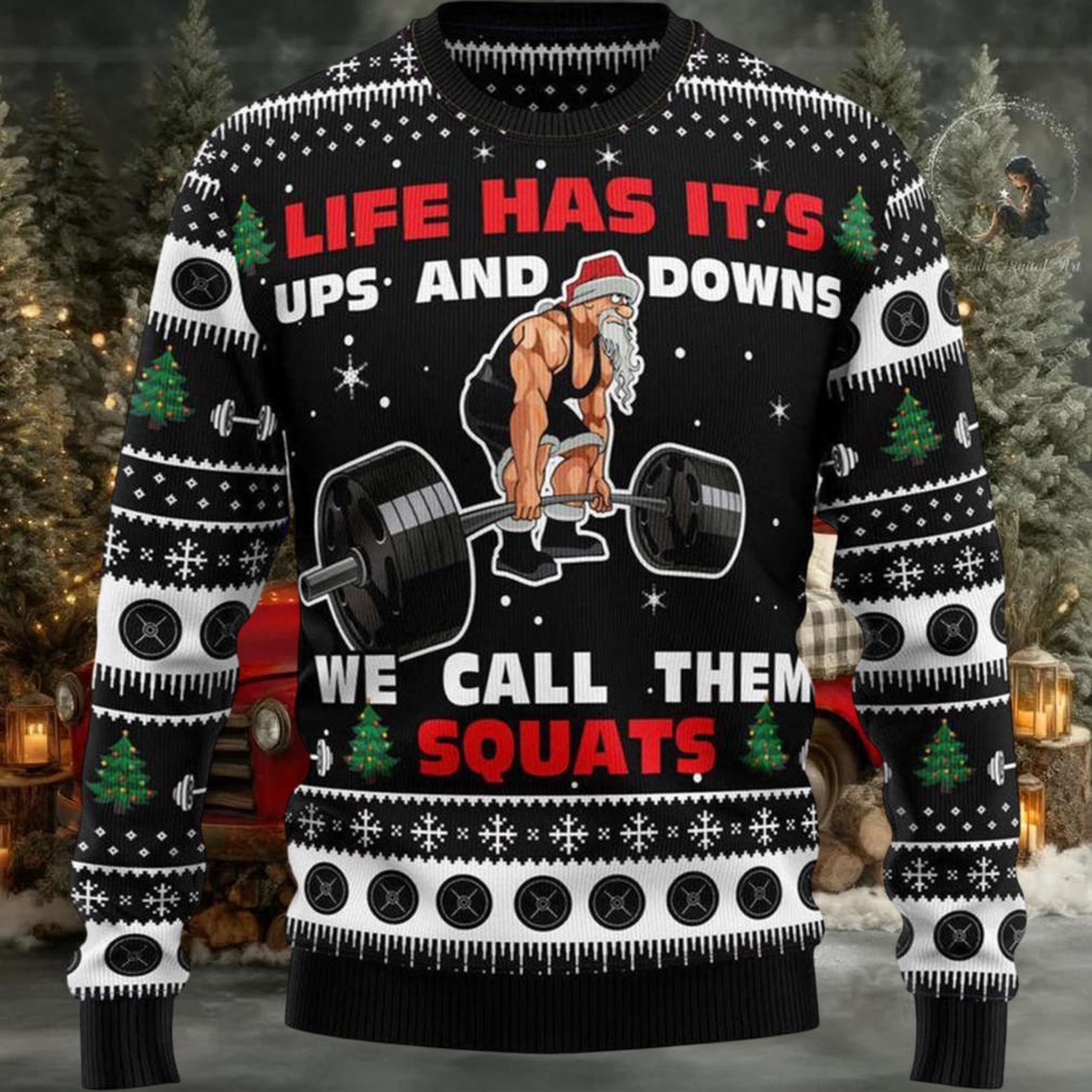 Lift Has Its Ups And Downs We Call Them Squats Ugly Christmas Sweater Lift Has Its Ups And Downs We Call Them Squats Ugly Christmas Sweater