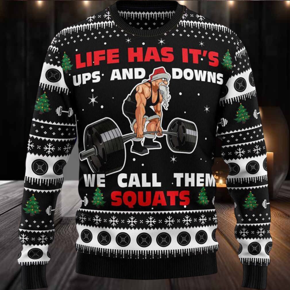 Lift Has Its Ups And Downs We Call Them Squats Ugly Christmas Sweater Lift Has Its Ups And Downs We Call Them Squats Ugly Christmas Sweater