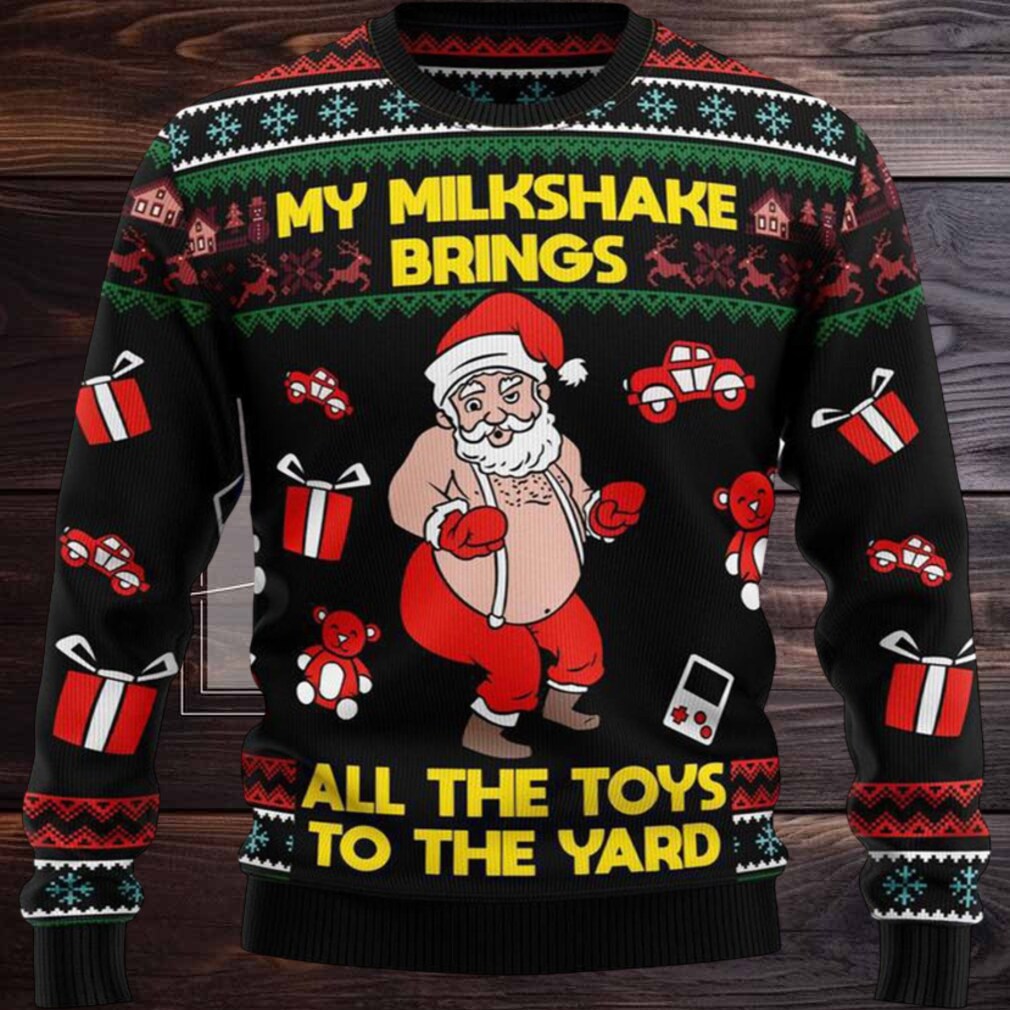 My Milkshake Brings All The Toys To The Yard Ugly Christmas Sweater My Milkshake Brings All The Toys To The Yard Ugly Christmas Sweater