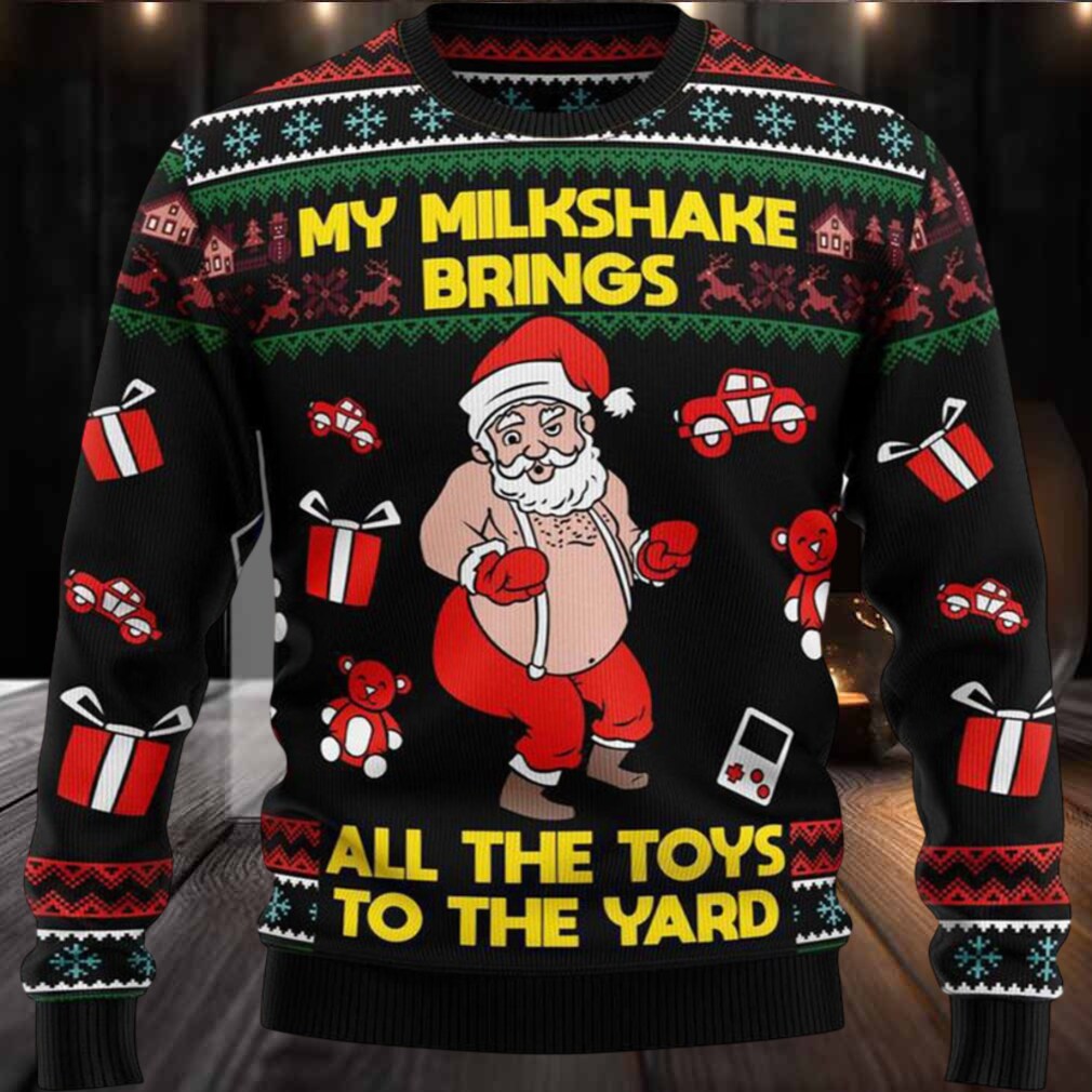 My Milkshake Brings All The Toys To The Yard Ugly Christmas Sweater My Milkshake Brings All The Toys To The Yard Ugly Christmas Sweater