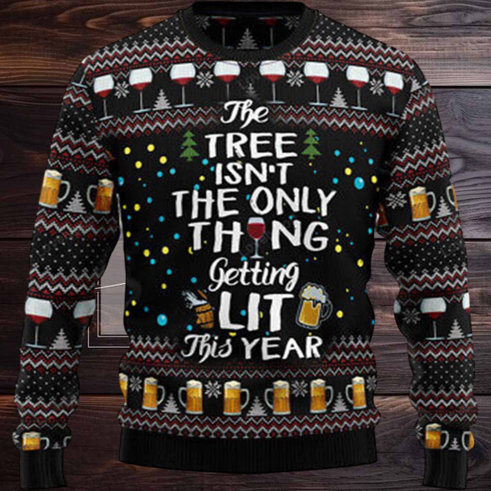 The Tree Isn’t The Only Thing Getting Lit Ugly Christmas Sweater The Tree Isn’t The Only Thing Getting Lit Ugly Christmas Sweater