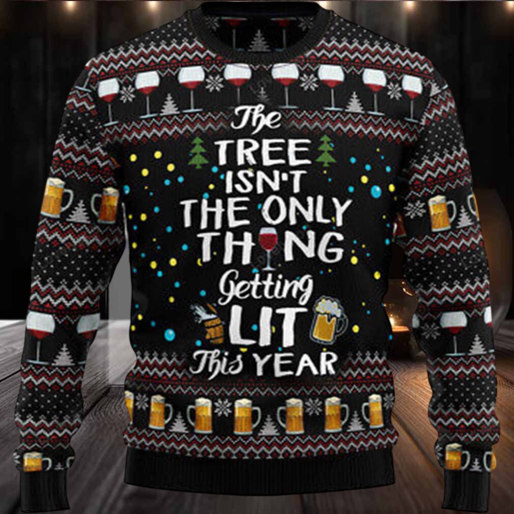 The Tree Isn’t The Only Thing Getting Lit Ugly Christmas Sweater The Tree Isn’t The Only Thing Getting Lit Ugly Christmas Sweater