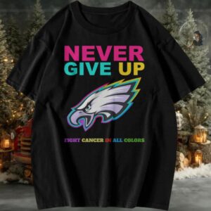 Philadelphia Eagles Never Give Up Fight Cancer in All Colors T Shirt