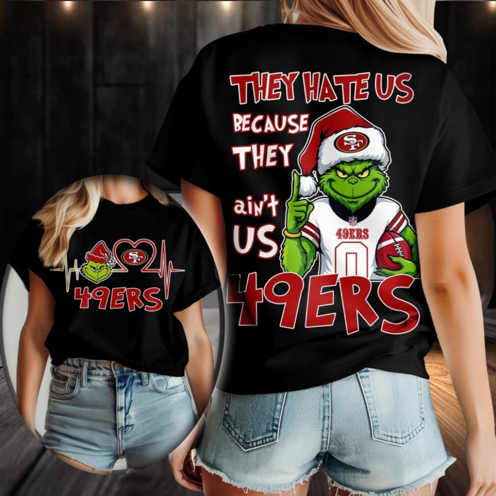 San Francisco 49ers Grinch Santa They Hate Us Because They Ain’t Us Merry Christmas Shirt San Francisco 49ers Grinch Santa They Hate Us Because They Ain’t Us Merry Christmas Shirt