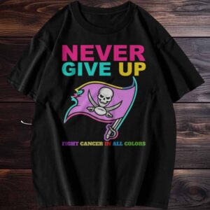 Never Give Up All Cancer Awareness T Shirt