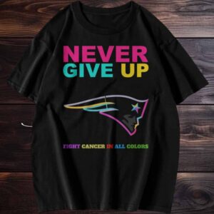 New England Patriots NFL Never Give Up Fight Cancer In All Colors Shirt