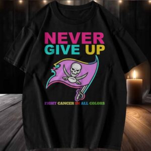 Never Give Up All Cancer Awareness T Shirt