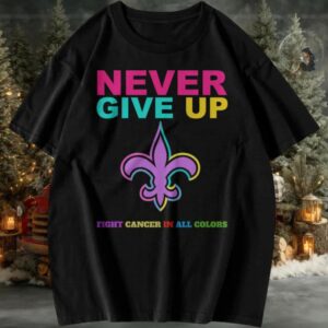 New Orleans Saints Never Give Up Fight Cancer In All Colors T Shirt