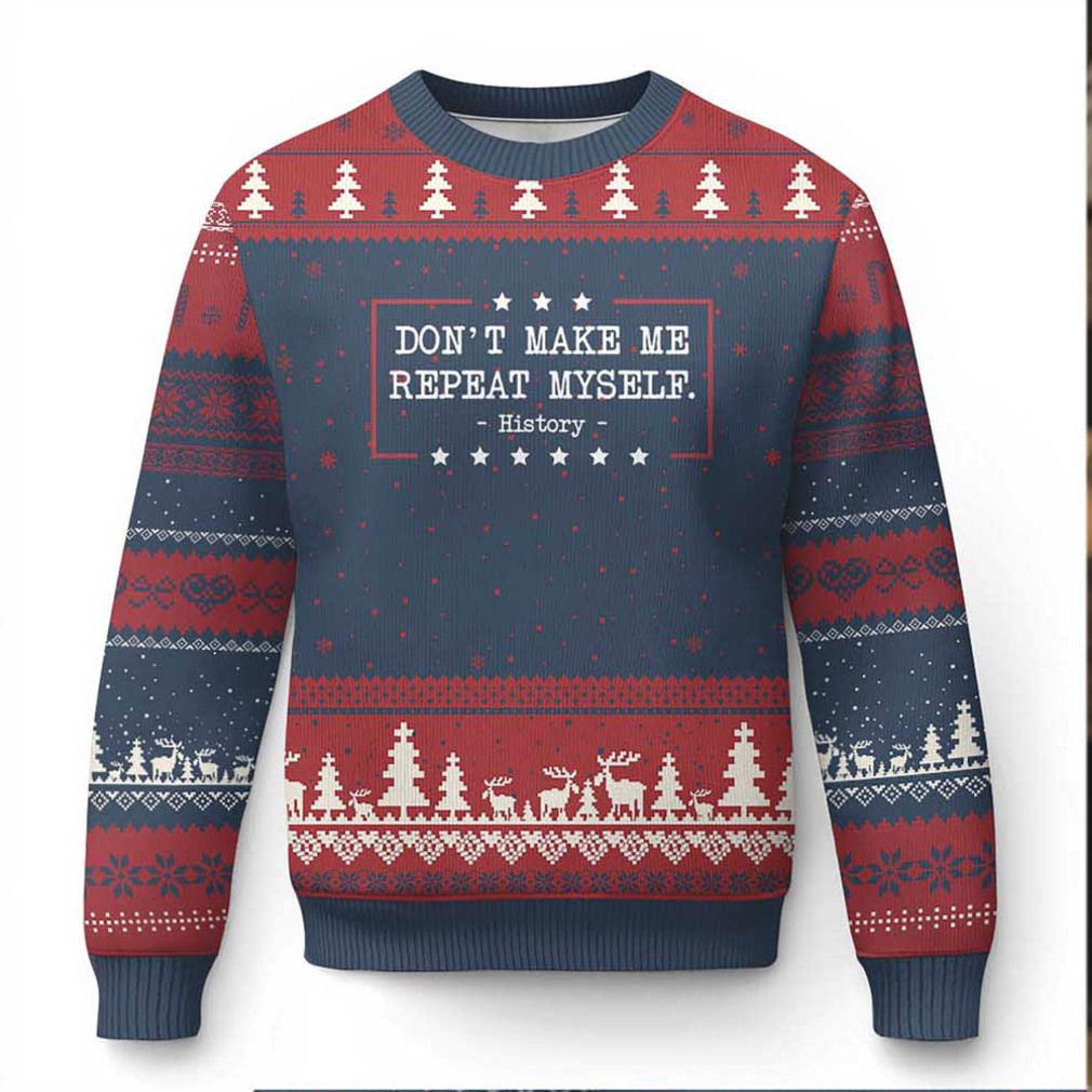 Don’t Make Me Repeat Myself History Teacher Ugly Christmas Sweater Don’t Make Me Repeat Myself History Teacher Ugly Christmas Sweater