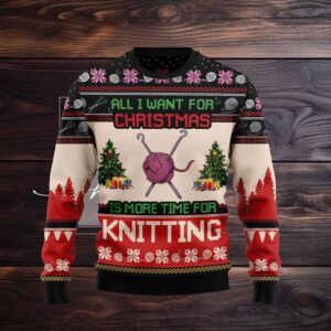 Funny Knitting Christmas Sweater All I Want for Christmas Is More Time for Knitting Wool Ugly Holiday Sweatshirt for Knitters