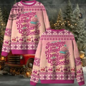 Imagine Being Afraid Of Drag Queens And Books Ugly Christmas Sweater Men Women