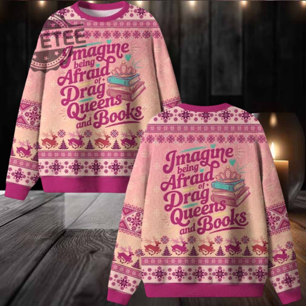 Imagine Being Afraid Of Drag Queens And Books Ugly Christmas Sweater Men Women Imagine Being Afraid Of Drag Queens And Books Ugly Christmas Sweater Men Women