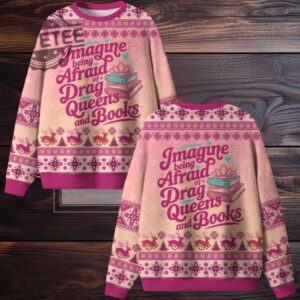 Imagine Being Afraid Of Drag Queens And Books Ugly Christmas Sweater Men Women