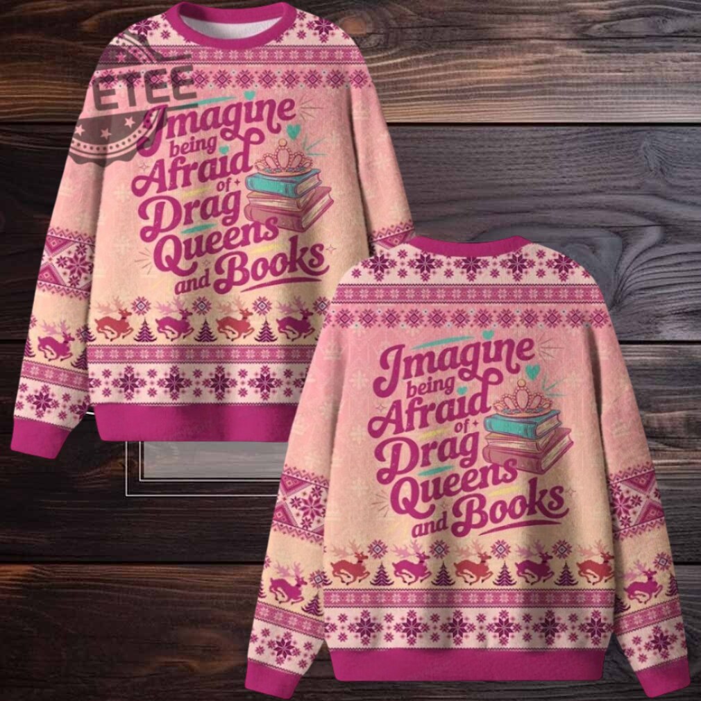 Imagine Being Afraid Of Drag Queens And Books Ugly Christmas Sweater Men Women Imagine Being Afraid Of Drag Queens And Books Ugly Christmas Sweater Men Women