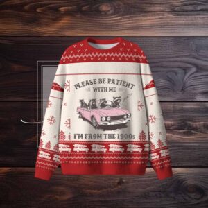 Please Be Patient With Me I'M From The 1900S Ugly Sweater
