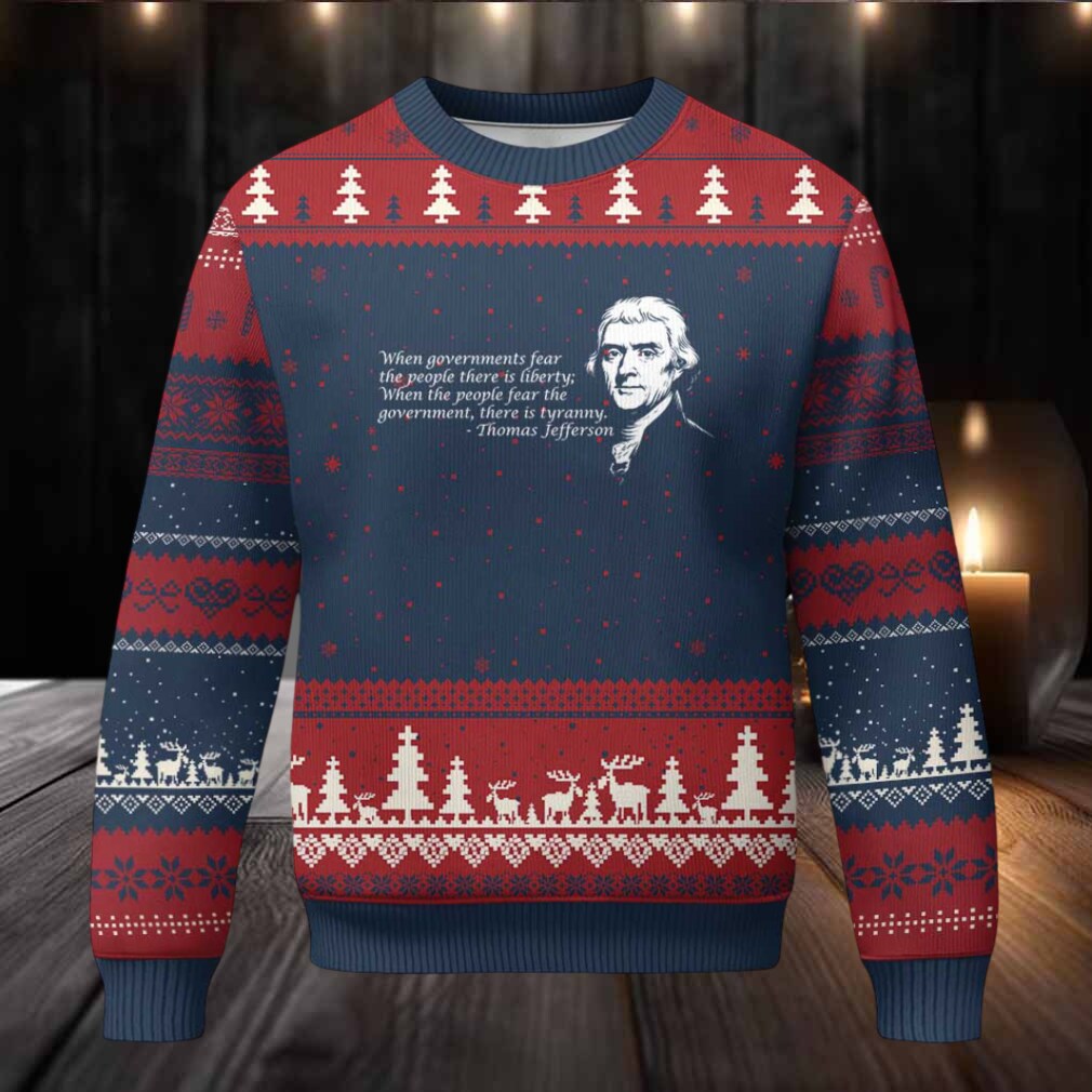 Thomas Jefferson Ugly Christmas Sweater When Governments Fear The People There Is Liberty Thomas Jefferson Ugly Christmas Sweater When Governments Fear The People There Is Liberty