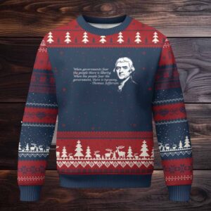 Thomas Jefferson Ugly Christmas Sweater When Governments Fear The People There Is Liberty