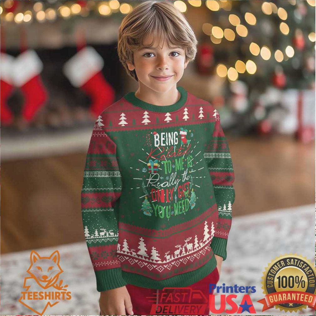 Xmas Ugly Christmas Sweater Being Related To Me Is Really The Only Gift You Need Xmas Ugly Christmas Sweater Being Related To Me Is Really The Only Gift You Need